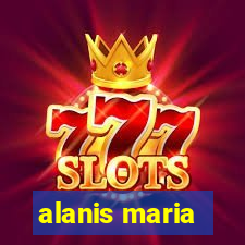 alanis maria